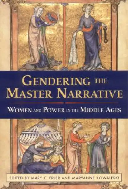 Gendering the Master Narrative: Women and Power in the Middle Ages by Mary C. Erler, Maryanne Kowaleski