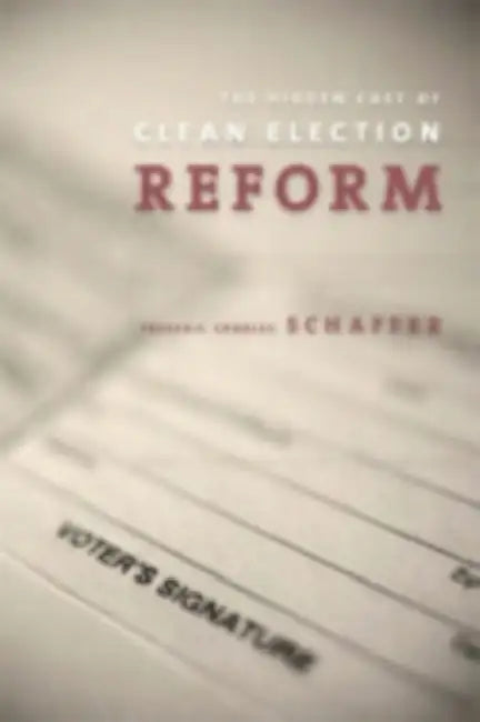 The Hidden Costs of Clean Election Reform by Frederic Charles Schaffer