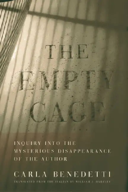 The Empty Cage: Inquiry Into the Mysterious Disappearance of the Author by Carla Benedetti, William J. Hartley