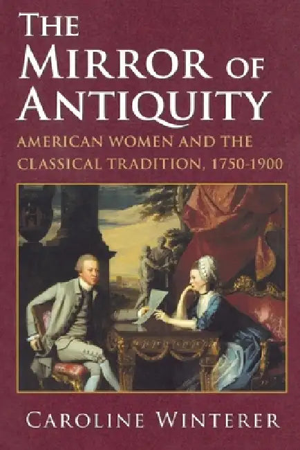 The Mirror of Antiquity by Caroline Winterer