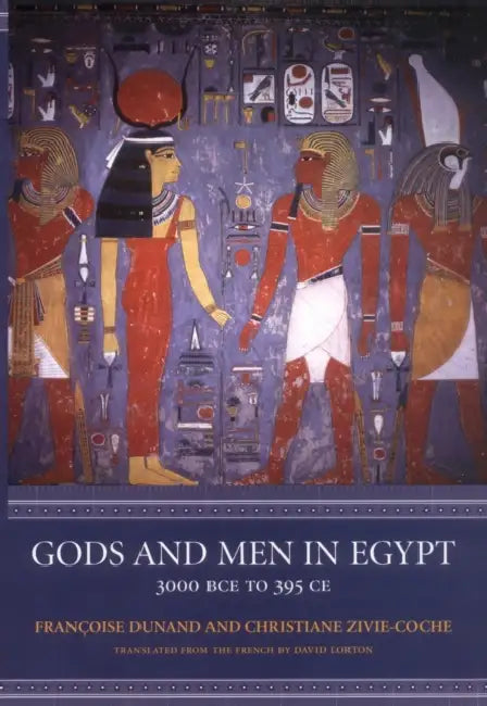 Gods and Men in Egypt: 3000 Bce to 395 CE by Françoise Dunand, Christiane Zivie-Coche, David Lorton
