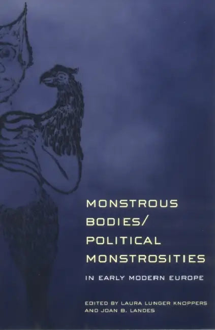 Monstrous Bodies/Political Monstrosities in Early Modern Europe: Black Feminist Thought and the Politics of Groups by Laura Lunger Knoppers, Joan B. Landes