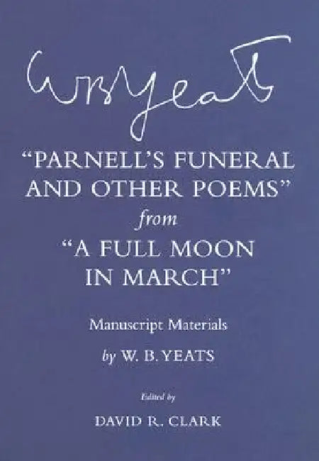 "parnell's Funeral and Other Poems" from "a Full Moon in March": Manuscript Materials by W. B. Yeats, David R. Clark