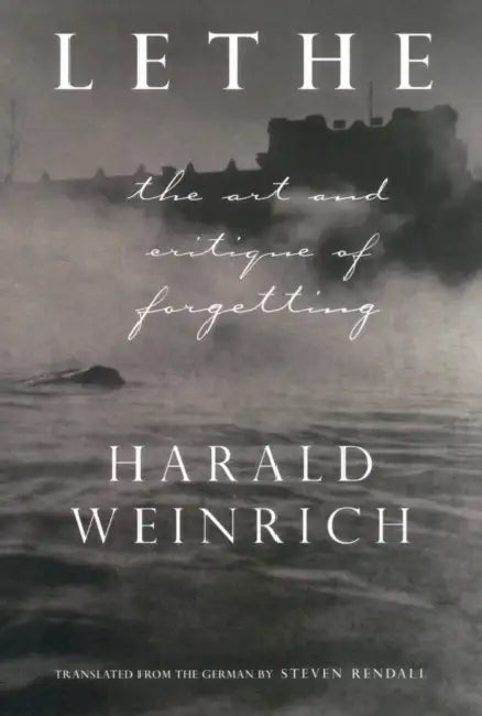 Lethe: The Art and Critique of Forgetting by Harold Weinrich, Steven Rendall