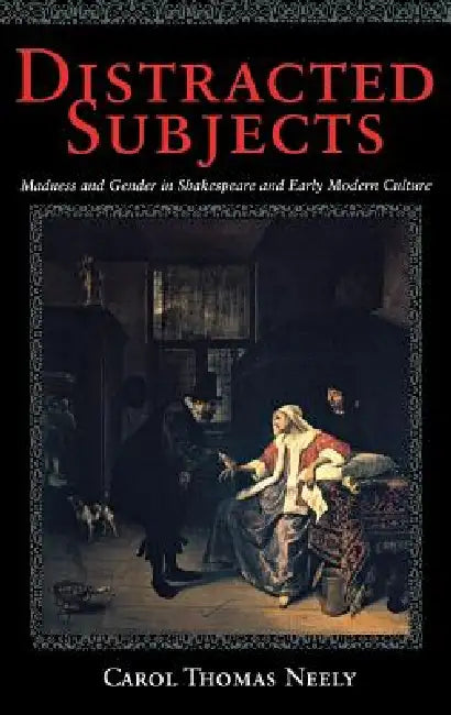 Distracted Subjects: Madness and Gender in Shakespeare and Early Modern Culture by Carol Thomas Neely