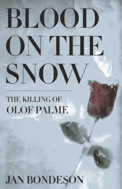 Blood on the Snow: The Killing of Olof Palme by Jan Bondeson