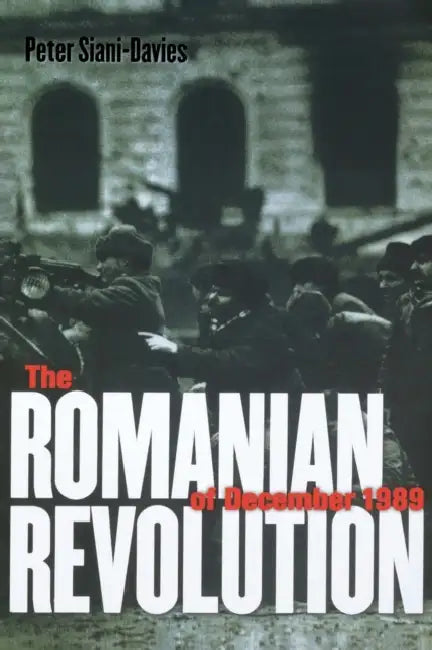 The Romanian Revolution of December 1989 by Peter Siani-Davies
