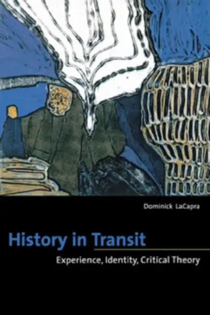 History in Transit: Experience, Identity, Critical Theory by Dominick LaCapra