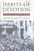 Habits of Devotion: Catholic Religious Practice in Twentieth-Century America by James M. O'Toole