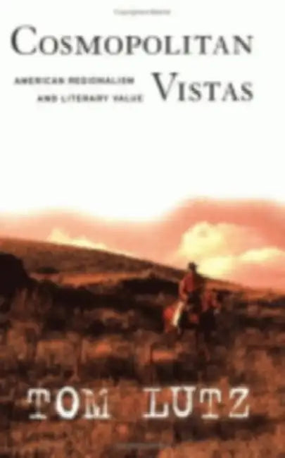 Cosmopolitan Vistas: American Regionalism and Literary Value by Tom Lutz
