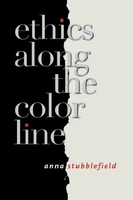 Ethics Along the Color Line by Anna Stubblefield