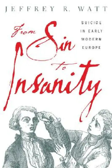 From Sin to Insanity: Suicide in Early Modern Europe by Jeffrey Watt