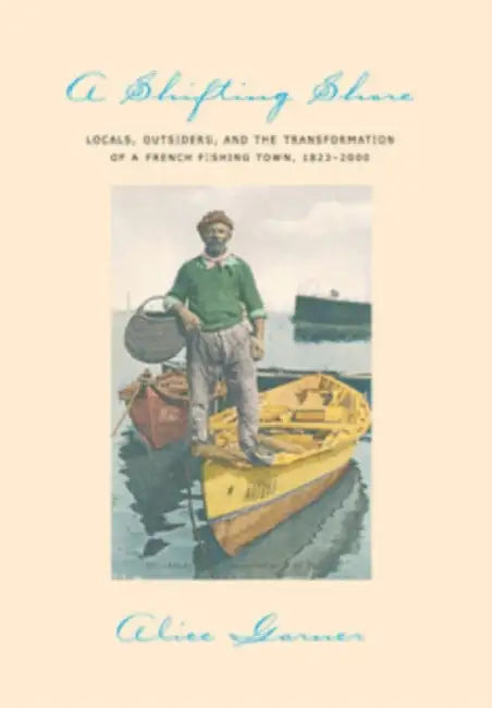 A Shifting Shore: Locals, Outsiders, and the Transformation of a French Fishing Town, 1823-2000 by Alice Garner