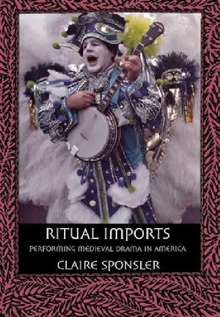 Ritual Imports: Performing Medieval Drama in America by Claire Sponsler