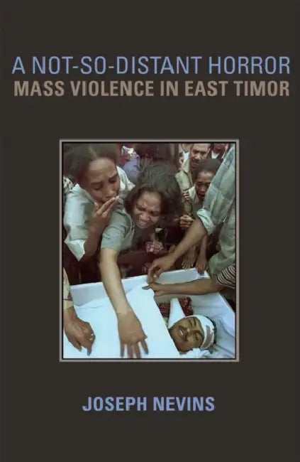 A Not-So-Distant Horror: Mass Violence in East Timor by Joseph Nevins
