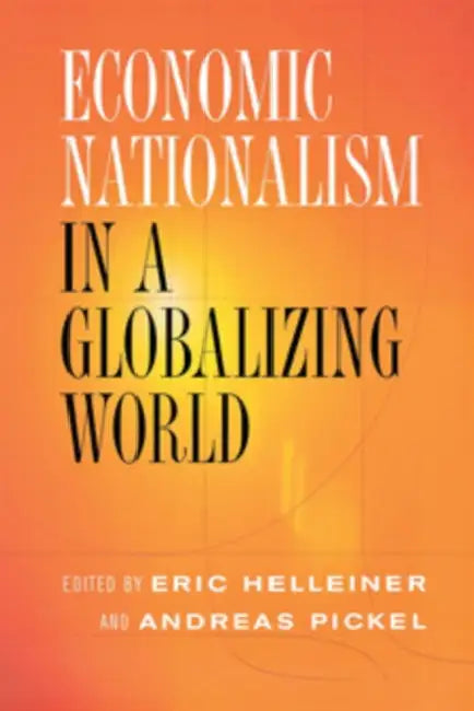 Economic Nationalism in a Globalizing World by Eric Helleiner, Andreas Pickel