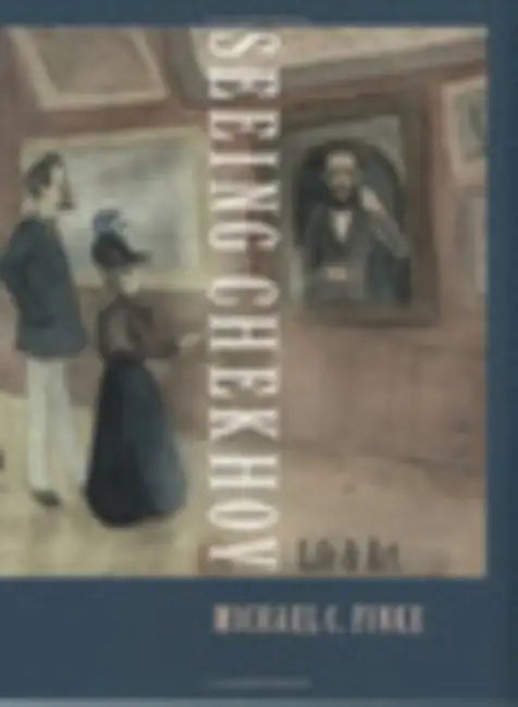 Seeing Chekhov: Life and Art by Michael C. Finke