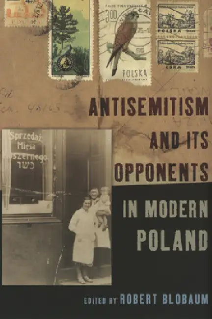 Antisemitism and Its Opponents in Modern Poland by Robert E. Blobaum