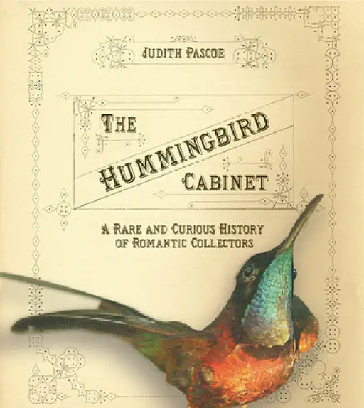 The Hummingbird Cabinet: A Rare and Curious History of Romantic Collectors by Judith Pascoe