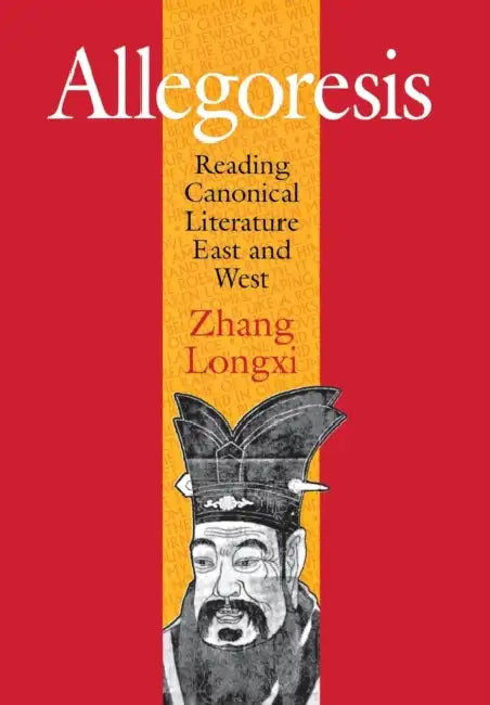 Allegoresis: Reading Canonical Literature East and West by Longxi Zhang