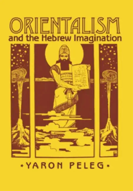 Orientalism and the Hebrew Imagination by Yaron Peleg