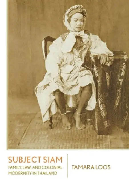 Subject Siam: Family, Law, and Colonial Modernity in Thailand by Tamara Loos