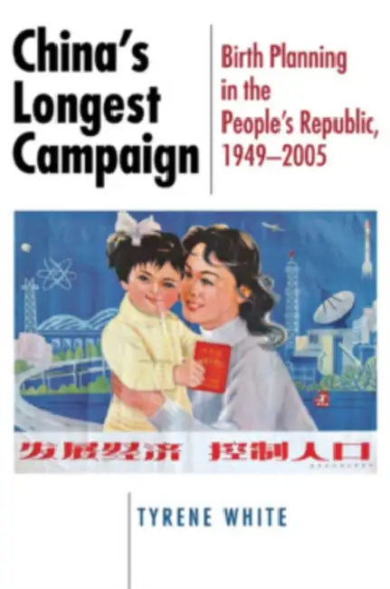 China's Longest Campaign: Birth Planning in the People's Republic, 1949-2005 by Tyrene White