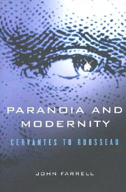 Paranoia and Modernity: Cervantes to Rousseau by John C. Farrell