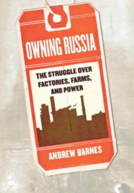 Owning Russia: The Struggle Over Factories, Farms, and Power by Andrew S. Barnes