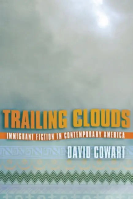 Trailing Clouds: Immigrant Fiction in Contemporary America by David G. Cowart