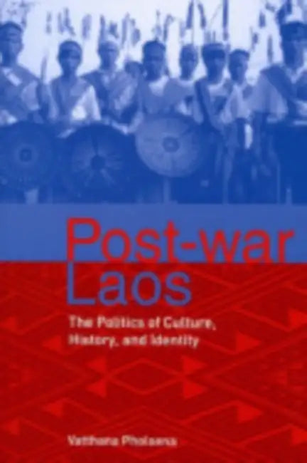 Post-War Laos: The Politics of Culture, History, and Identity by Vatthana Pholsena