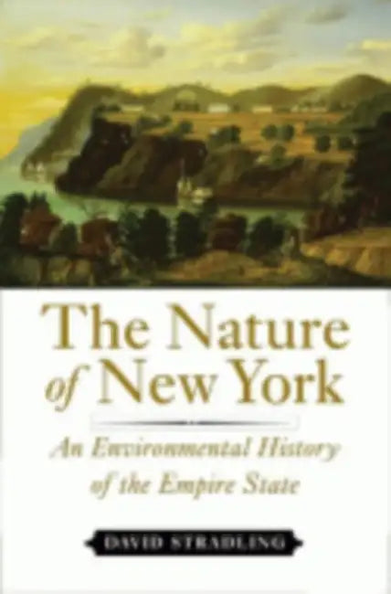 The Nature of New York: An Environmental History of the Empire State by David Stradling