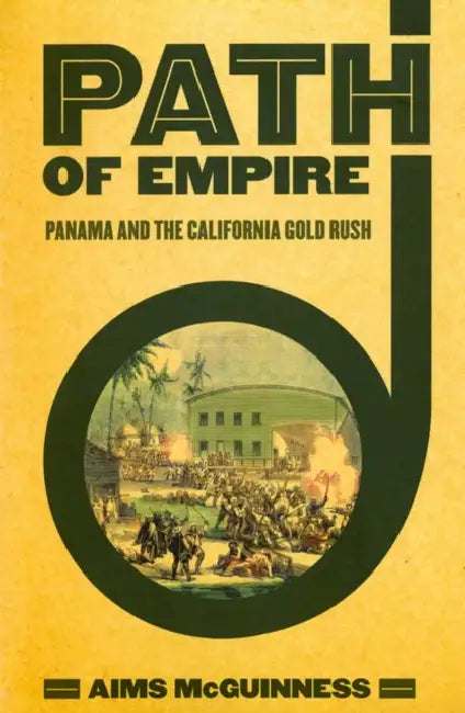 Path of Empire: Panama and the California Gold Rush by Aims McGuinness