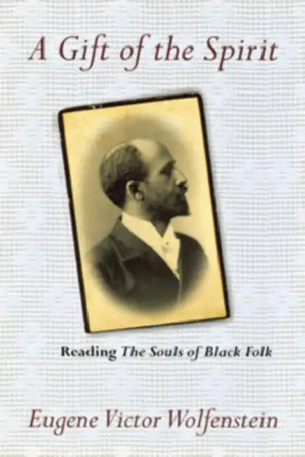 A Gift of the Spirit: Reading the Souls of Black Folk by Eugene Victor Wolfenstein