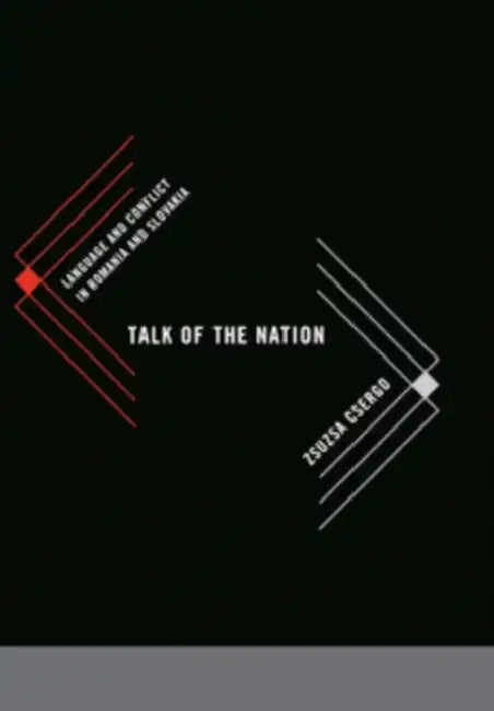Talk of the Nation: Language and Conflict in Romania and Slovakia by Zsuzsa Csergo