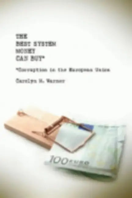 The Best System Money Can Buy: Corruption in the European Union by Carolyn Warner