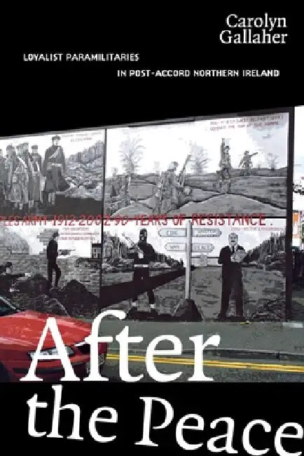 After the Peace: Loyalist Paramilitaries in Post-Accord Northern Ireland by Carolyn Gallaher