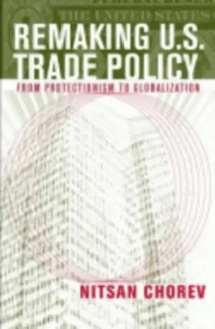 Remaking U.S. Trade Policy by Nitsan Chorev