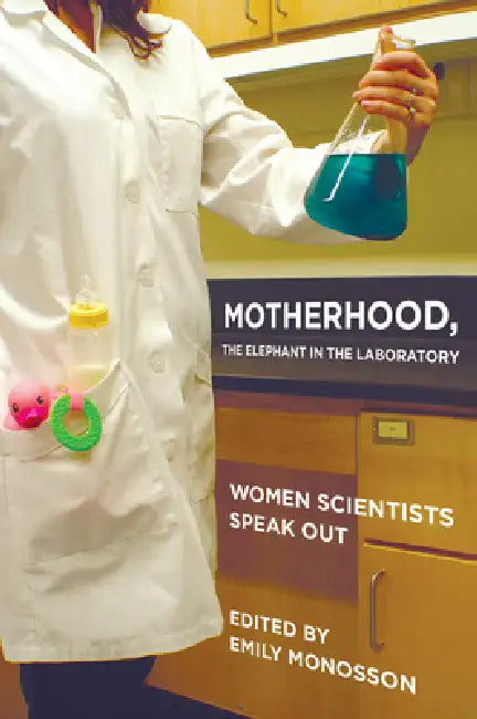 Motherhood, the Elephant in the Laboratory: Women Scientists Speak Out by Emily Monosson
