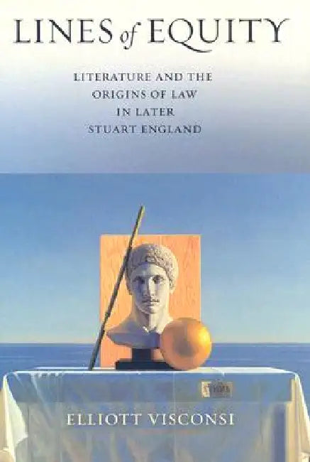 Lines of Equity: Literature and the Origins of Law in Later Stuart England by Elliott Visconsi