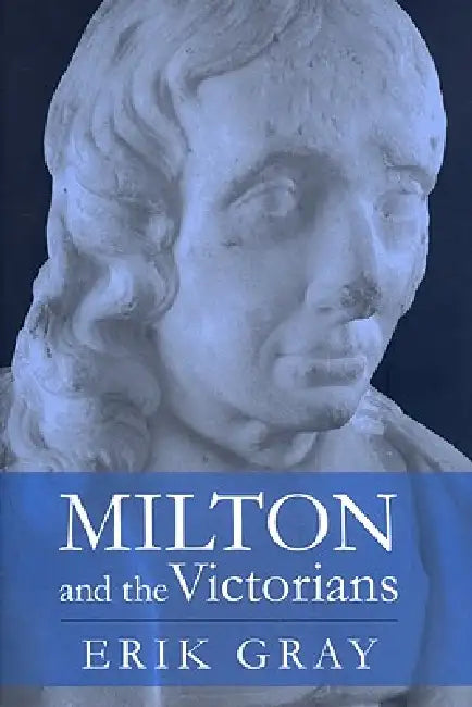 Milton and the Victorians by Erik Gray