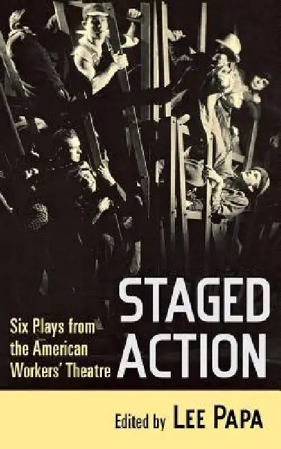 Staged Action: Six Plays from the American Workers' Theatre by Lee Papa