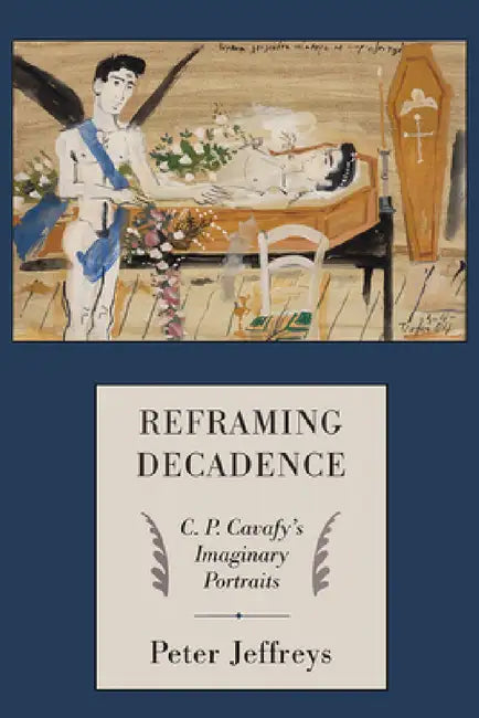 Reframing Decadence: C. P. Cavafy's Imaginary Portraits by Peter G. Jeffreys