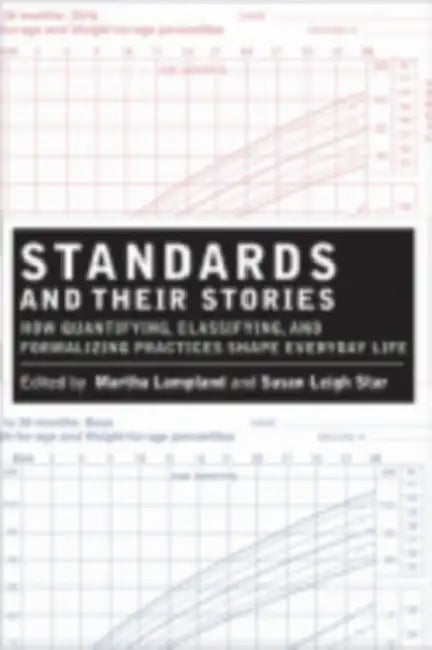 Standards and Their Stories: How Quantifying, Classifying, and Formalizing Practices Shape Everyday Life by Martha Lampland, Susan Leigh Star