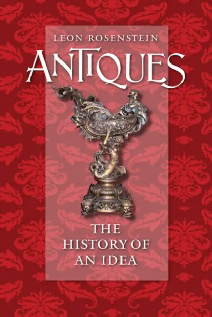 Antiques: The History of an Idea by Leon Rosenstein