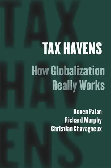 Tax Havens: How Globalization Really Works by Ronen Palan, Richard Murphy, Christian Chavagneux