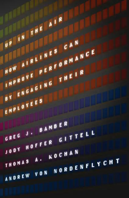 Up in the Air: How Airlines Can Improve Performance by Engaging Their Employees by Greg J. Bamber