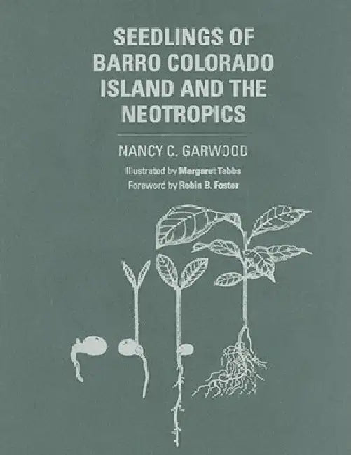 Seedlings of Barro Colorado Island and the Neotropics by Nancy C. Garwood, Margaret Tebbs, Robin B. Foster