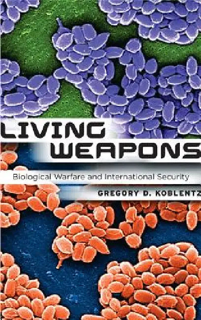 Living Weapons: Biological Warfare and International Security by Gregory D. Koblentz