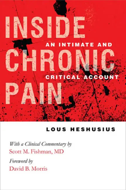 Inside Chronic Pain: An Intimate and Critical Account by Lous Heshusius